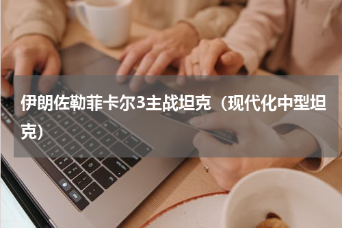 伊朗佐勒菲卡尔3主战坦克（现代化中型坦克）