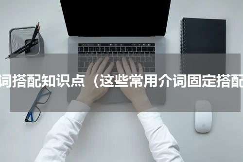 介词搭配知识点（这些常用介词固定搭配）