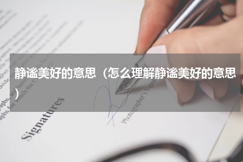 静谧美好的意思（怎么理解静谧美好的意思）