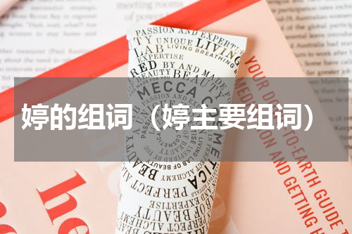 婷的组词（婷主要组词）