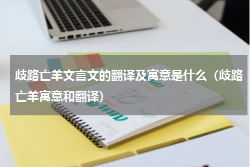 歧路亡羊文言文的翻译及寓意是什么（歧路亡羊寓意和翻译）