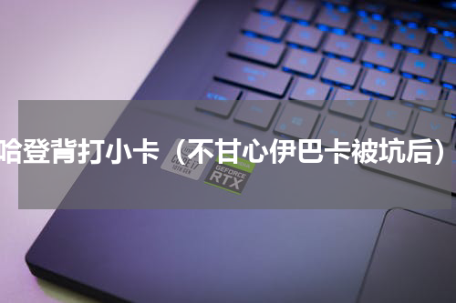 哈登背打小卡（不甘心伊巴卡被坑后）