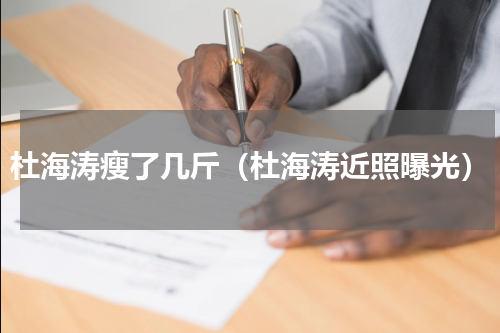 杜海涛瘦了几斤（杜海涛近照曝光）