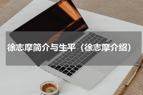 徐志摩简介与生平（徐志摩介绍）