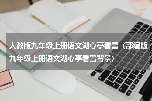 人教版九年级上册语文湖心亭看雪（部编版九年级上册语文湖心亭看雪背景）