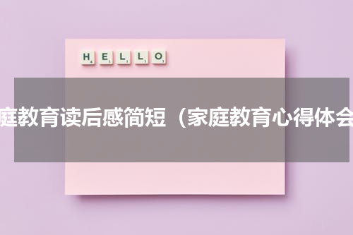 家庭教育读后感简短（家庭教育心得体会）