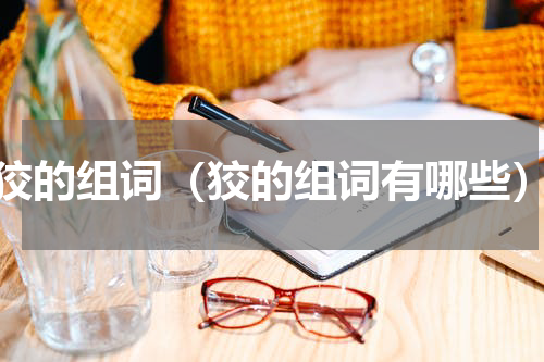 狡的组词（狡的组词有哪些）