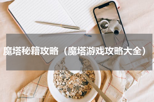 魔塔秘籍攻略（魔塔游戏攻略大全）