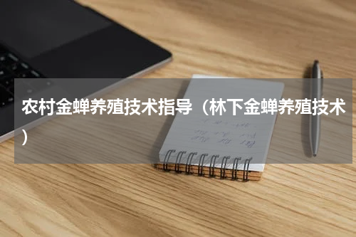 农村金蝉养殖技术指导（林下金蝉养殖技术）