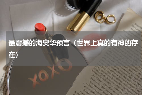 最震撼的海奥华预言（世界上真的有神的存在）