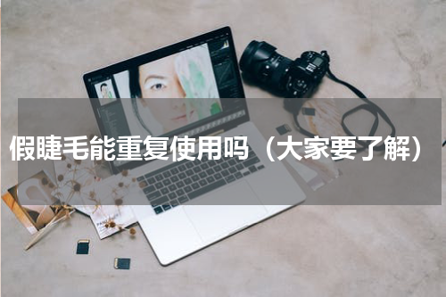 假睫毛能重复使用吗（大家要了解）