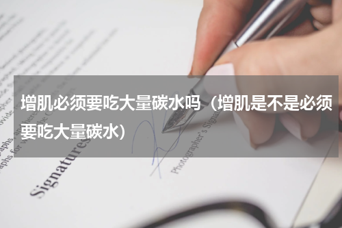 增肌必须要吃大量碳水吗（增肌是不是必须要吃大量碳水）