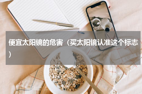 便宜太阳镜的危害（买太阳镜认准这个标志）