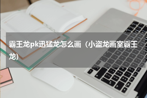 霸王龙pk迅猛龙怎么画（小盗龙画室霸王龙）