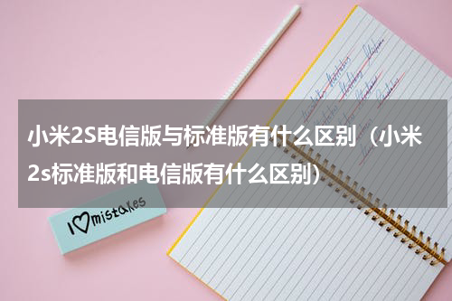 小米2S电信版与标准版有什么区别（小米2s标准版和电信版有什么区别）