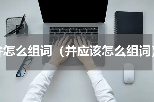 并怎么组词（并应该怎么组词）
