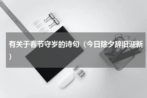 有关于春节守岁的诗句（今日除夕辞旧迎新）