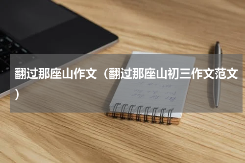 翻过那座山作文（翻过那座山初三作文范文）