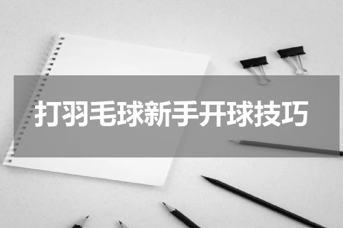 打羽毛球新手开球技巧