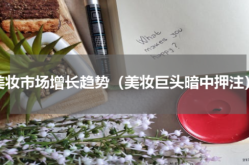 美妆市场增长趋势（美妆巨头暗中押注）