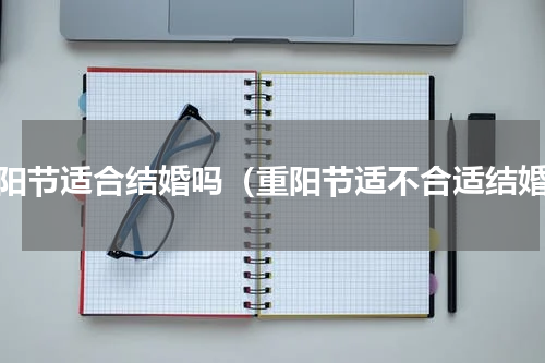 重阳节适合结婚吗（重阳节适不合适结婚）