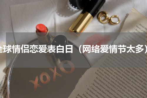 全球情侣恋爱表白日（网络爱情节太多）