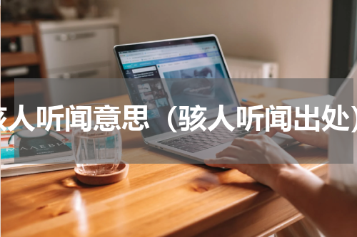 骇人听闻意思（骇人听闻出处）