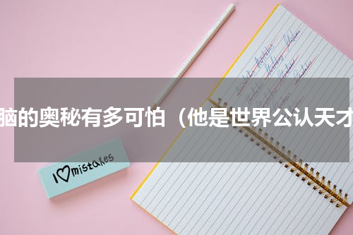大脑的奥秘有多可怕（他是世界公认天才）