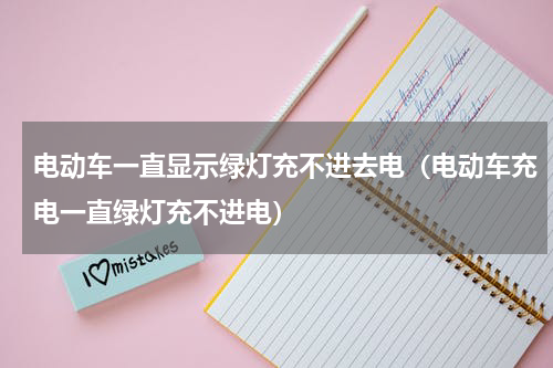 电动车一直显示绿灯充不进去电（电动车充电一直绿灯充不进电）