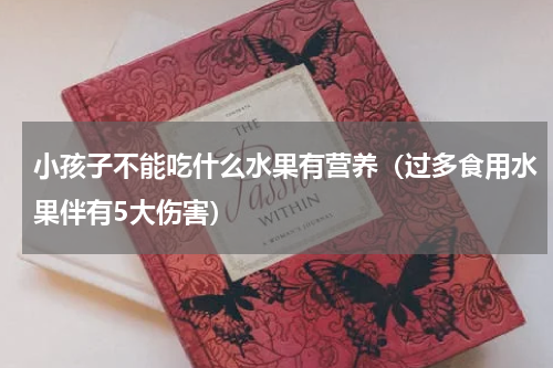 小孩子不能吃什么水果有营养（过多食用水果伴有5大伤害）