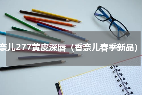 香奈儿277黄皮深唇（香奈儿春季新品）