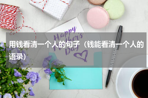 用钱看清一个人的句子（钱能看清一个人的语录）