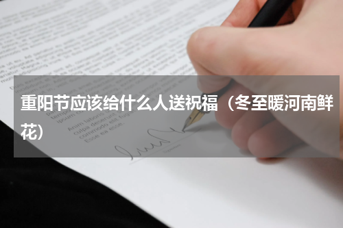 重阳节应该给什么人送祝福（冬至暖河南鲜花）