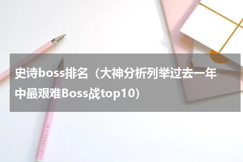 史诗boss排名（大神分析列举过去一年中最艰难Boss战top10）