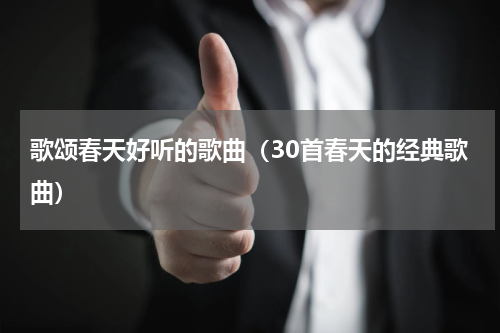 歌颂春天好听的歌曲（30首春天的经典歌曲）