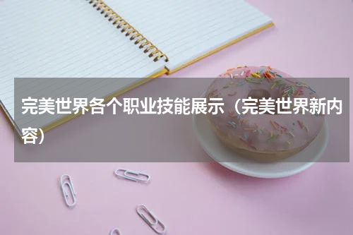 完美世界各个职业技能展示（完美世界新内容）