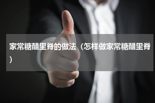 家常糖醋里脊的做法（怎样做家常糖醋里脊）