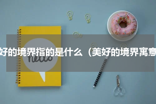 美好的境界指的是什么（美好的境界寓意）