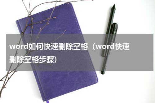 word如何快速删除空格（word快速删除空格步骤）