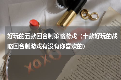 好玩的五款回合制策略游戏（十款好玩的战略回合制游戏有没有你喜欢的）