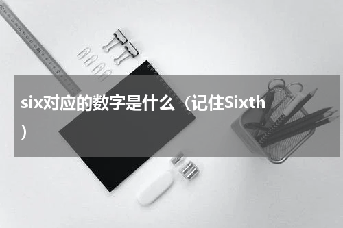 six对应的数字是什么（记住Sixth）