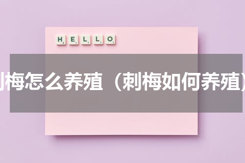 刺梅怎么养殖（刺梅如何养殖）