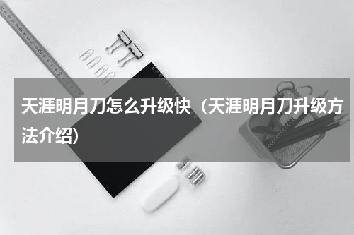 天涯明月刀怎么升级快（天涯明月刀升级方法介绍）