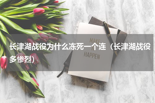 长津湖战役为什么冻死一个连（长津湖战役多惨烈）