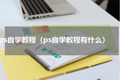 ps自学教程（ps自学教程有什么）