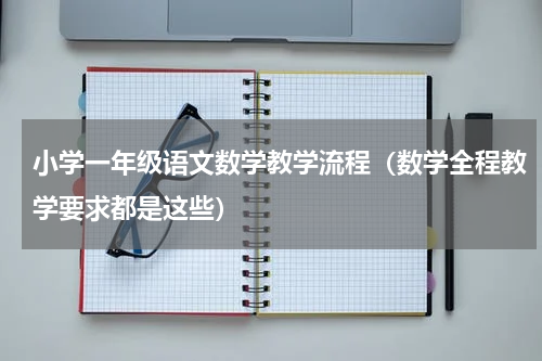 小学一年级语文数学教学流程（数学全程教学要求都是这些）