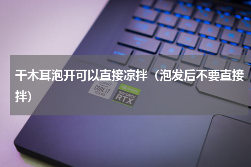 干木耳泡开可以直接凉拌（泡发后不要直接拌）