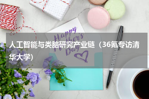 人工智能与类脑研究产业链（36氪专访清华大学）