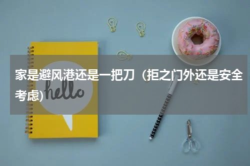 家是避风港还是一把刀（拒之门外还是安全考虑）