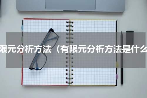 有限元分析方法（有限元分析方法是什么）